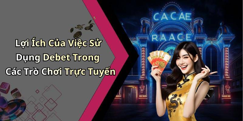 Lợi Ích Của Việc Sử Dụng Debet Trong Các Trò Chơi Trực Tuyến