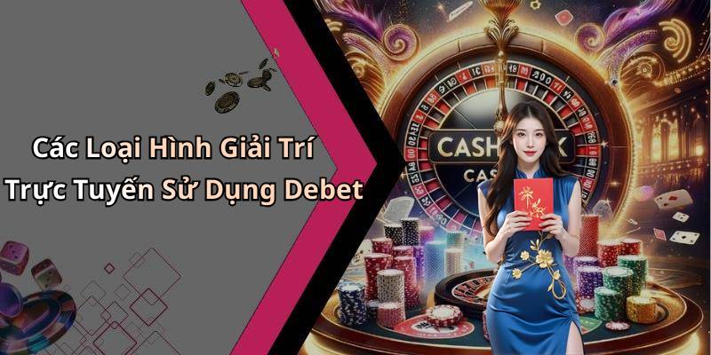 Các Loại Hình Giải Trí Trực Tuyến Sử Dụng Debet