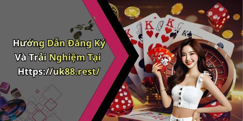 Hướng Dẫn Đăng Ký Và Trải Nghiệm Tại Https://uk88.rest/