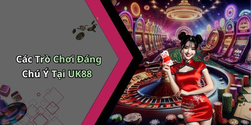 Các Trò Chơi Đáng Chú Ý Tại UK88