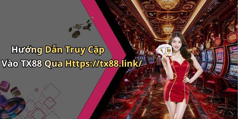 Hướng Dẫn Truy Cập Vào TX88 Qua Https://tx88.link/