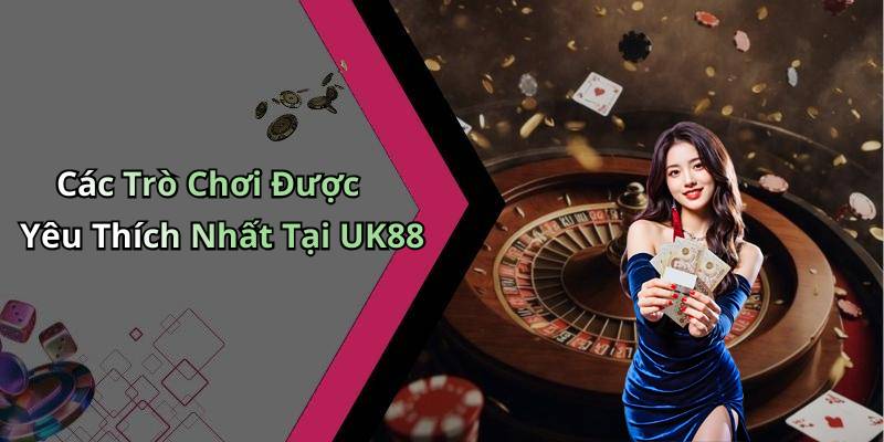 Các Trò Chơi Được Yêu Thích Nhất Tại UK88
