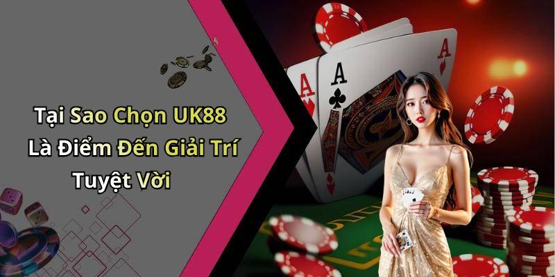 Tại Sao Chọn UK88 Là Điểm Đến Giải Trí Tuyệt Vời