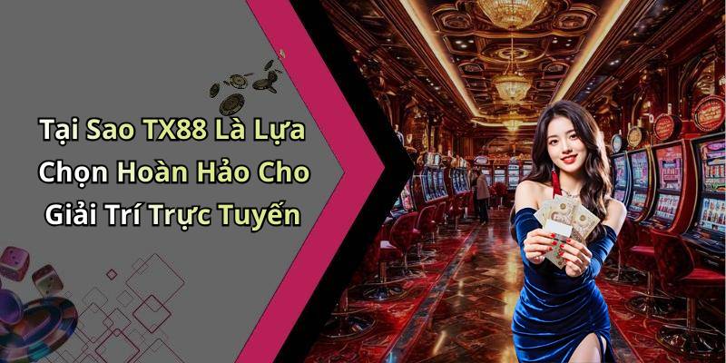 Tại Sao TX88 Là Lựa Chọn Hoàn Hảo Cho Giải Trí Trực Tuyến
