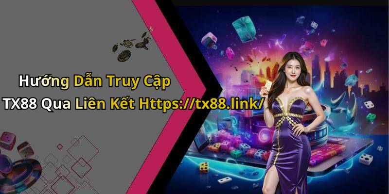 Hướng Dẫn Truy Cập TX88 Qua Liên Kết Https://tx88.link/
