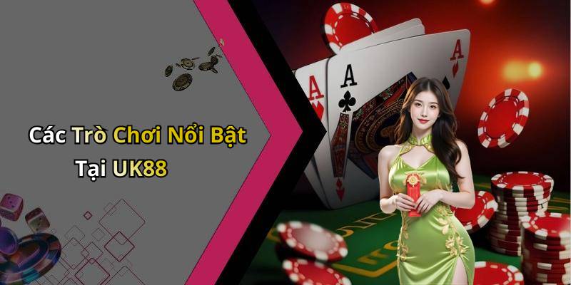 Các Trò Chơi Nổi Bật Tại UK88