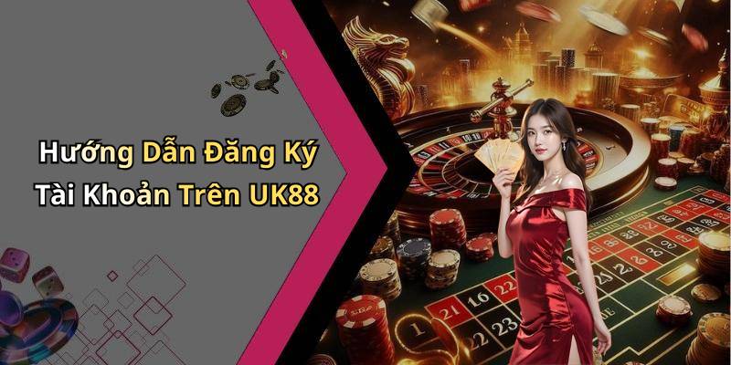Hướng Dẫn Đăng Ký Tài Khoản Trên UK88