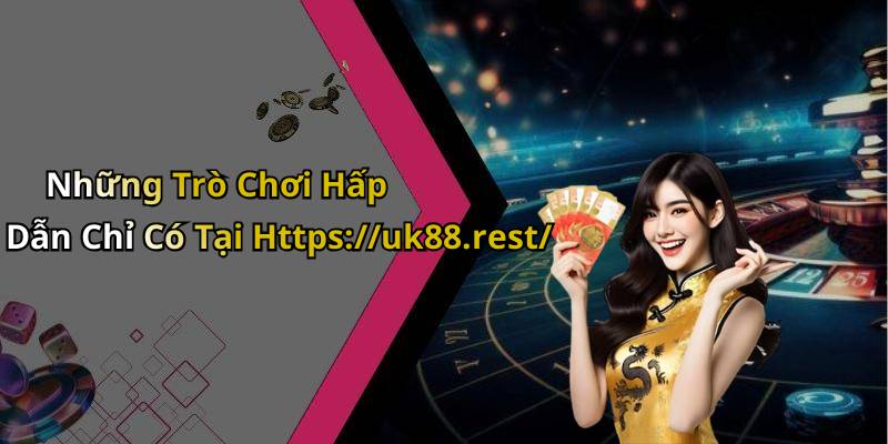 Những Trò Chơi Hấp Dẫn Chỉ Có Tại Https://uk88.rest/