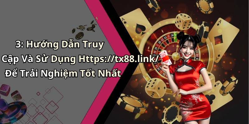 3: Hướng Dẫn Truy Cập Và Sử Dụng Https://tx88.link/ Để Trải Nghiệm Tốt Nhất