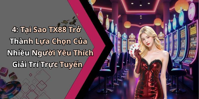 4: Tại Sao TX88 Trở Thành Lựa Chọn Của Nhiều Người Yêu Thích Giải Trí Trực Tuyến