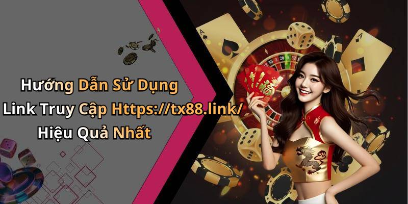 Hướng Dẫn Sử Dụng Link Truy Cập Https://tx88.link/ Hiệu Quả Nhất