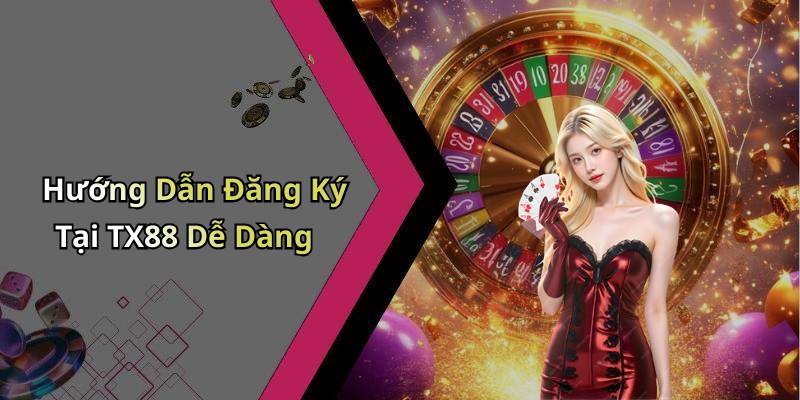 Hướng Dẫn Đăng Ký Tại TX88 Dễ Dàng