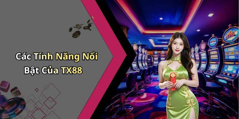 Các Tính Năng Nổi Bật Của TX88