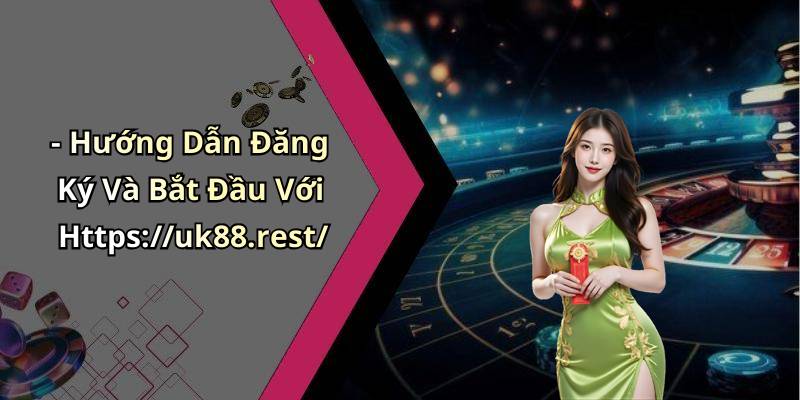 - Hướng Dẫn Đăng Ký Và Bắt Đầu Với Https://uk88.rest/