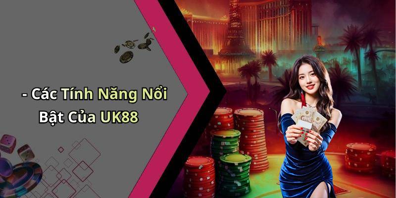 - Các Tính Năng Nổi Bật Của UK88