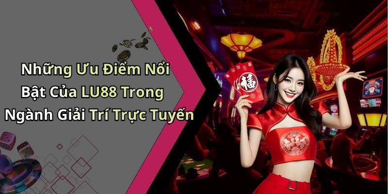 Những Ưu Điểm Nổi Bật Của LU88 Trong Ngành Giải Trí Trực Tuyến