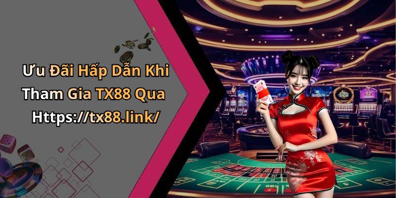 Ưu Đãi Hấp Dẫn Khi Tham Gia TX88 Qua Https://tx88.link/