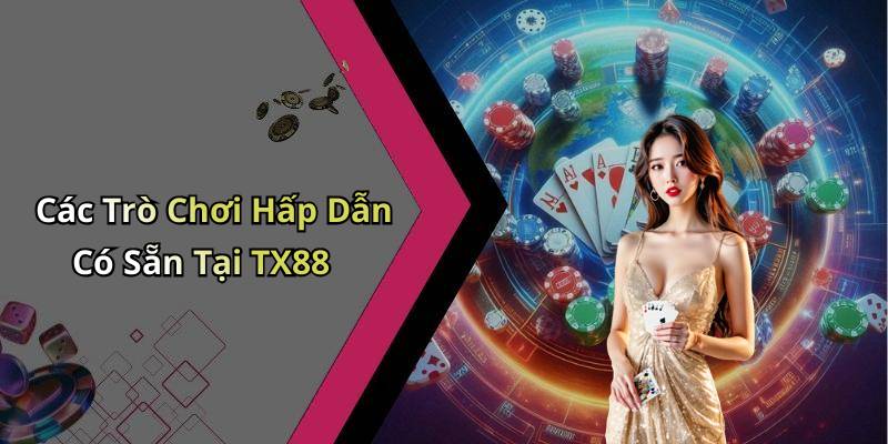 Các Trò Chơi Hấp Dẫn Có Sẵn Tại TX88