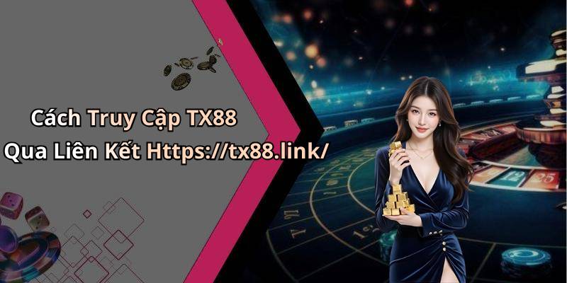 Cách Truy Cập TX88 Qua Liên Kết Https://tx88.link/