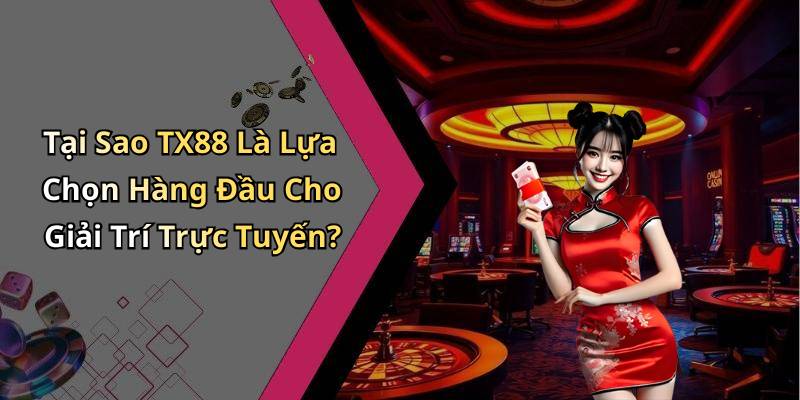 Tại Sao TX88 Là Lựa Chọn Hàng Đầu Cho Giải Trí Trực Tuyến?