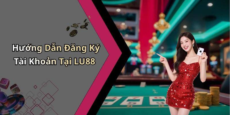 Hướng Dẫn Đăng Ký Tài Khoản Tại LU88