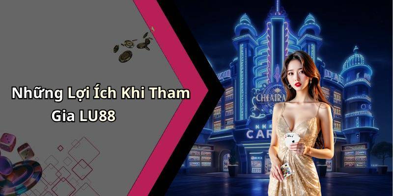 Những Lợi Ích Khi Tham Gia LU88