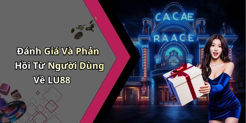 Đánh Giá Và Phản Hồi Từ Người Dùng Về LU88