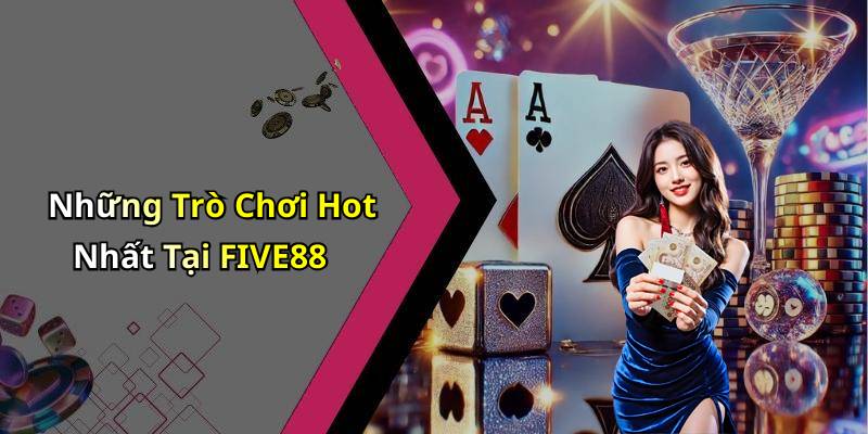Những Trò Chơi Hot Nhất Tại FIVE88
