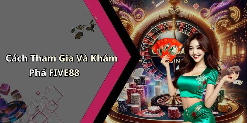 Cách Tham Gia Và Khám Phá FIVE88