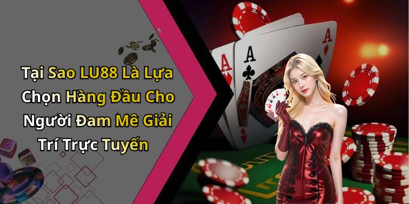 Tại Sao LU88 Là Lựa Chọn Hàng Đầu Cho Người Đam Mê Giải Trí Trực Tuyến
