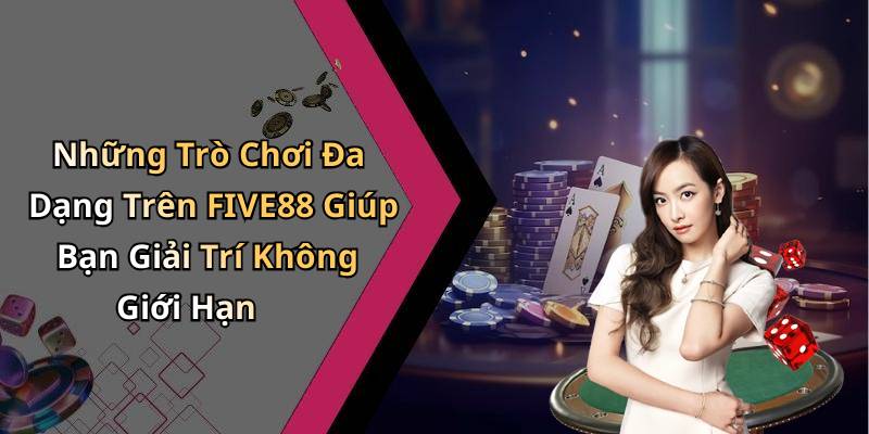 Những Trò Chơi Đa Dạng Trên FIVE88 Giúp Bạn Giải Trí Không Giới Hạn
