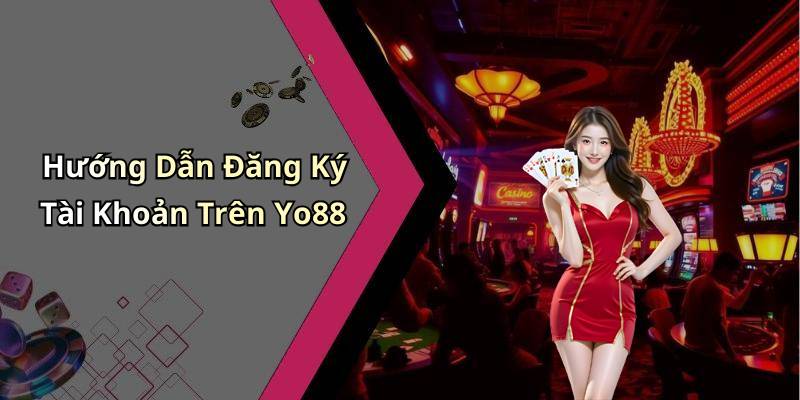 Hướng Dẫn Đăng Ký Tài Khoản Trên Yo88