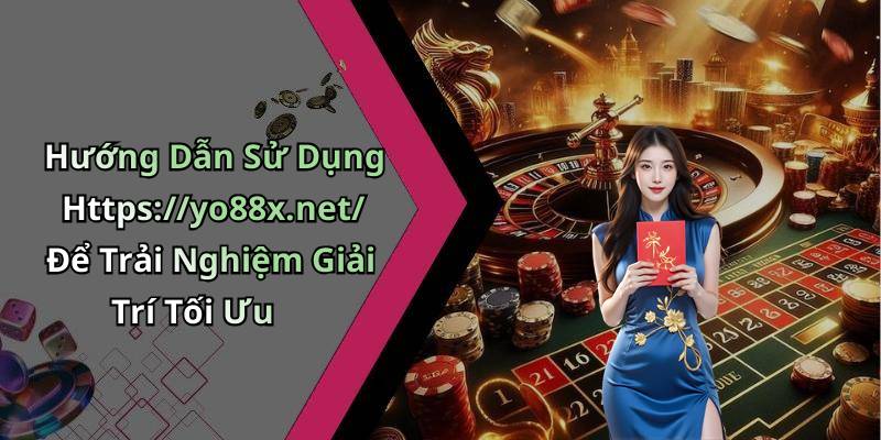 Hướng Dẫn Sử Dụng Https://yo88x.net/ Để Trải Nghiệm Giải Trí Tối Ưu