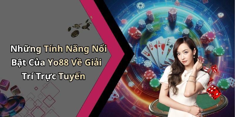 Những Tính Năng Nổi Bật Của Yo88 Về Giải Trí Trực Tuyến