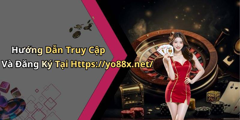 Hướng Dẫn Truy Cập Và Đăng Ký Tại Https://yo88x.net/