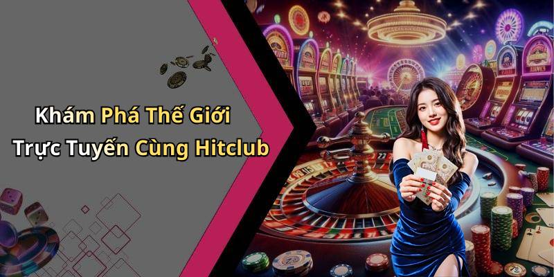Khám Phá Thế Giới Trực Tuyến Cùng Hitclub