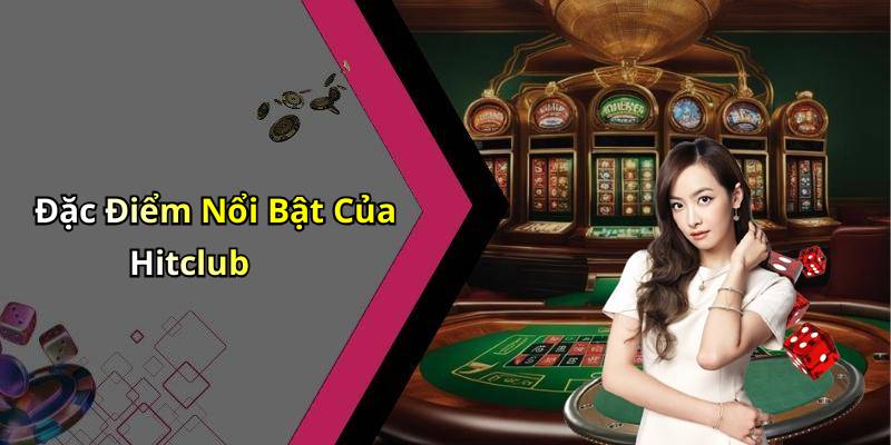 Đặc Điểm Nổi Bật Của Hitclub