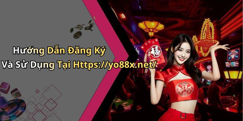 Hướng Dẫn Đăng Ký Và Sử Dụng Tại Https://yo88x.net/
