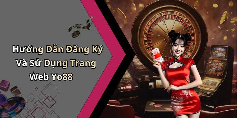Hướng Dẫn Đăng Ký Và Sử Dụng Trang Web Yo88