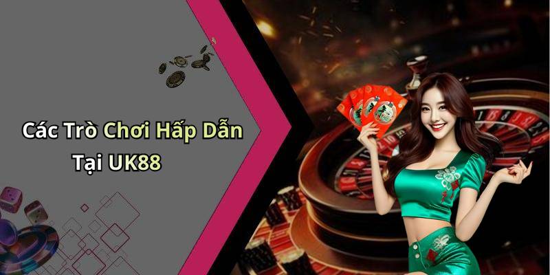 Các Trò Chơi Hấp Dẫn Tại UK88
