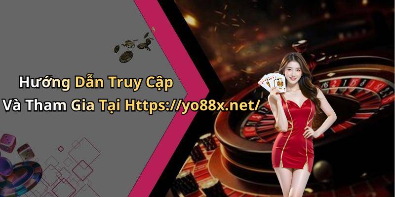 Hướng Dẫn Truy Cập Và Tham Gia Tại Https://yo88x.net/
