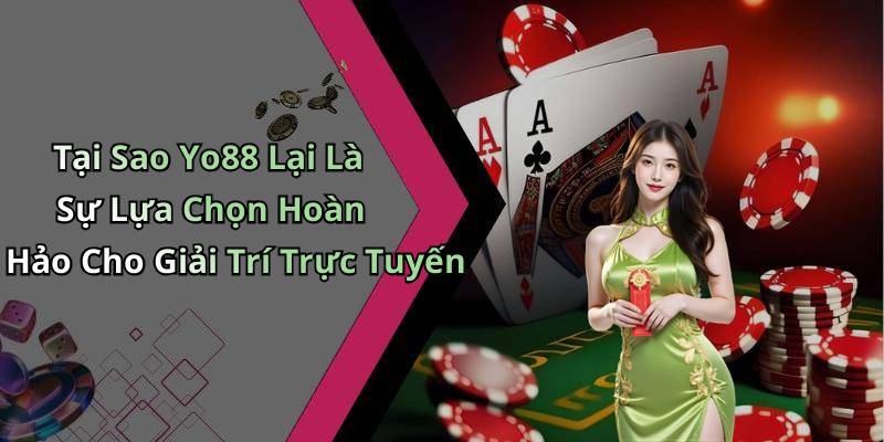 Tại Sao Yo88 Lại Là Sự Lựa Chọn Hoàn Hảo Cho Giải Trí Trực Tuyến