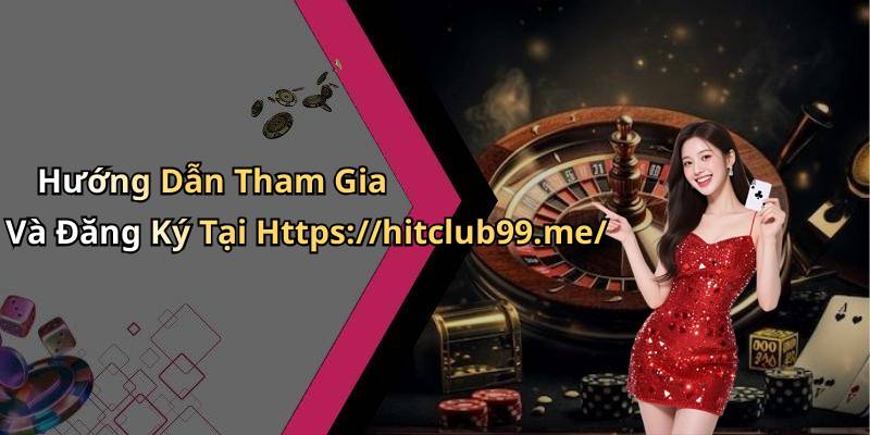 Hướng Dẫn Tham Gia Và Đăng Ký Tại Https://hitclub99.me/