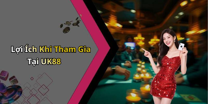 Lợi Ích Khi Tham Gia Tại UK88