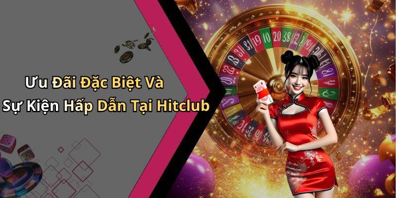Ưu Đãi Đặc Biệt Và Sự Kiện Hấp Dẫn Tại Hitclub