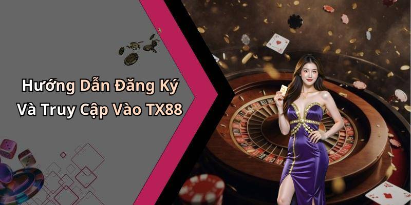 Hướng Dẫn Đăng Ký Và Truy Cập Vào TX88