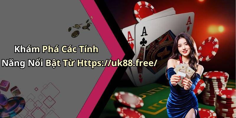 Khám Phá Các Tính Năng Nổi Bật Từ Https://uk88.free/