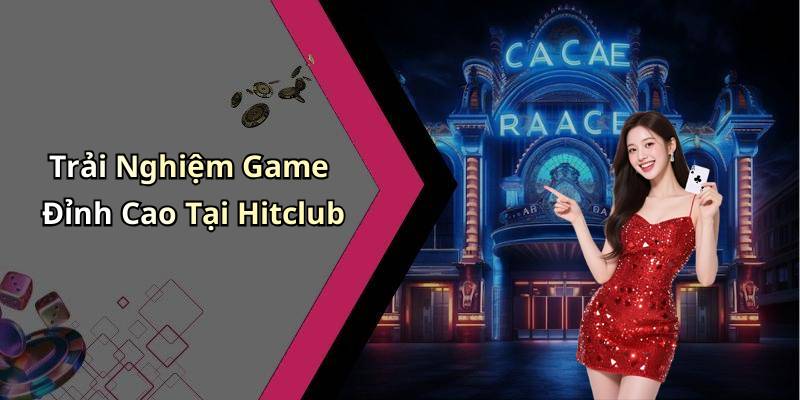 Trải Nghiệm Game Đỉnh Cao Tại Hitclub