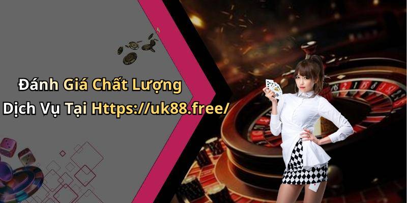 Đánh Giá Chất Lượng Dịch Vụ Tại Https://uk88.free/