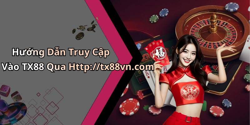 Hướng Dẫn Truy Cập Vào TX88 Qua Http://tx88vn.com